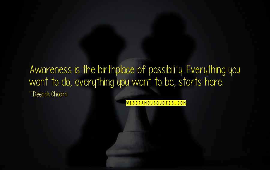 Modool Quotes By Deepak Chopra: Awareness is the birthplace of possibility. Everything you