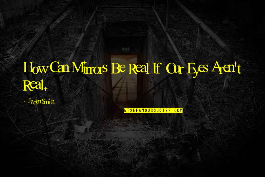 Modotti Meets Quotes By Jaden Smith: How Can Mirrors Be Real If Our Eyes