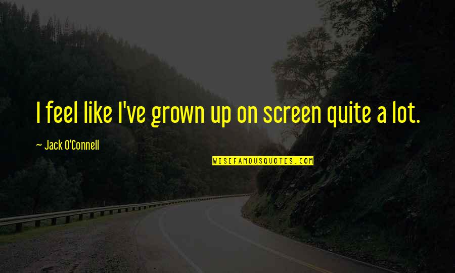 Modrice Restaurace Quotes By Jack O'Connell: I feel like I've grown up on screen Modrice Restaurace Quotes By Jack O'Connell: I feel like I've grown up on screen