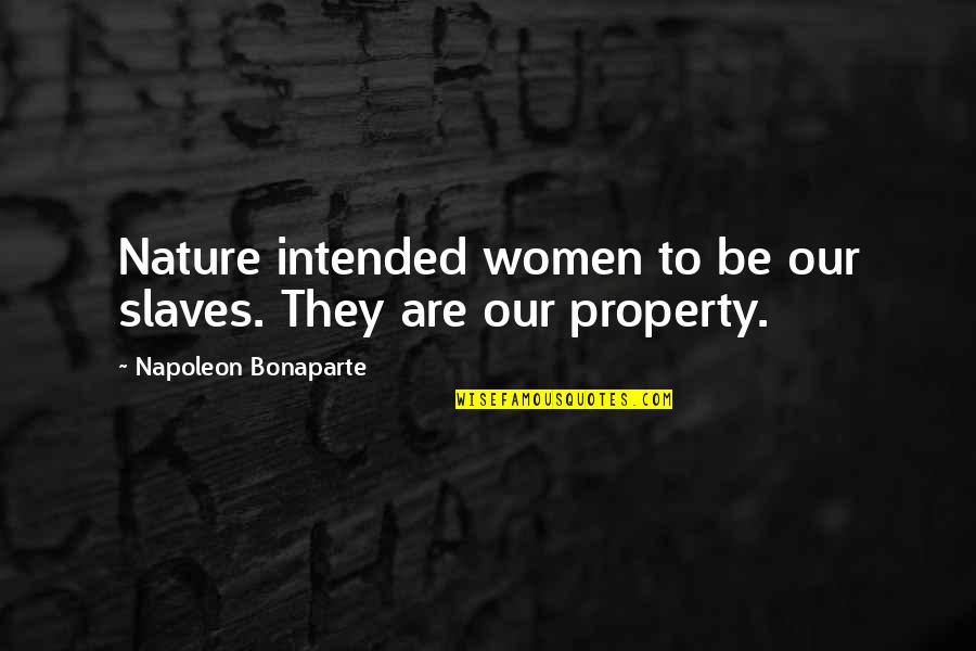 Modris Treibachs Quotes By Napoleon Bonaparte: Nature intended women to be our slaves. They