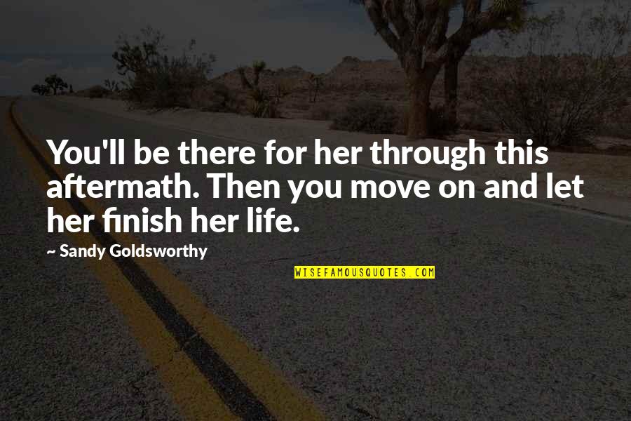 Modris Treibachs Quotes By Sandy Goldsworthy: You'll be there for her through this aftermath.