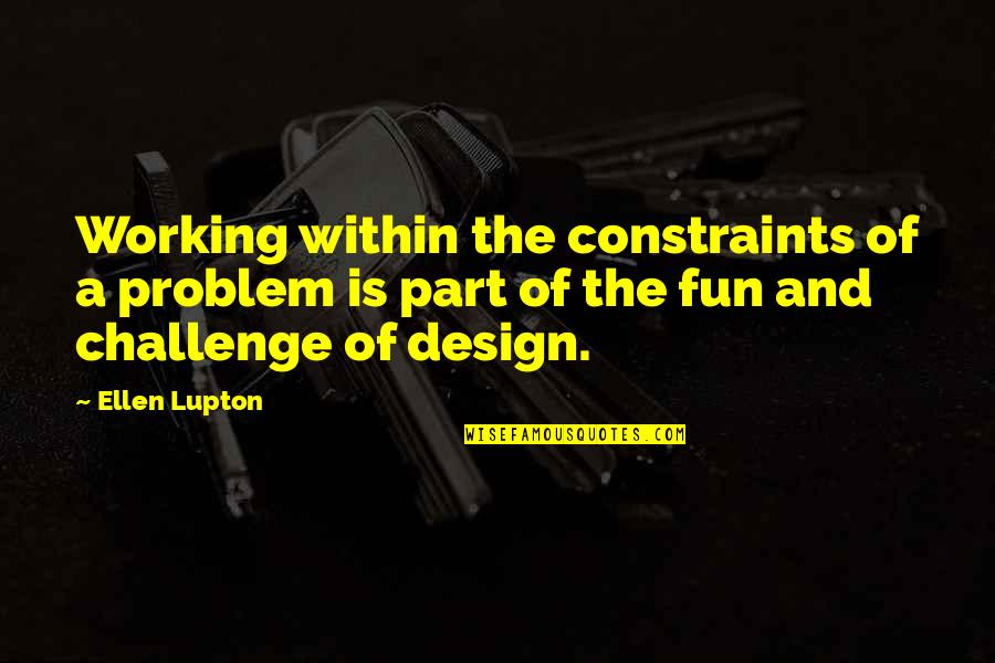 Modrozelene Quotes By Ellen Lupton: Working within the constraints of a problem is