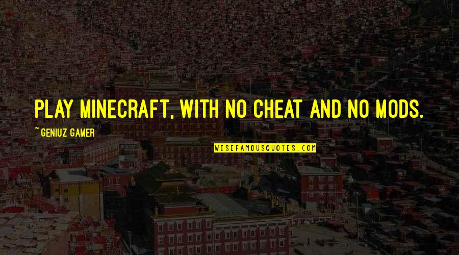 Mods Quotes By Geniuz Gamer: play minecraft, with no cheat and no mods.