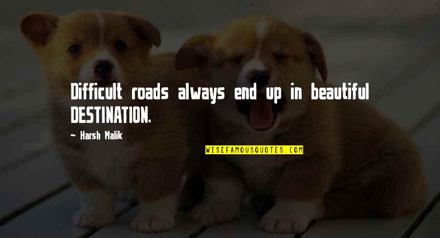 Moducal Quotes By Harsh Malik: Difficult roads always end up in beautiful DESTINATION.