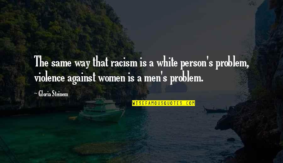 Modularity Of Mind Quotes By Gloria Steinem: The same way that racism is a white