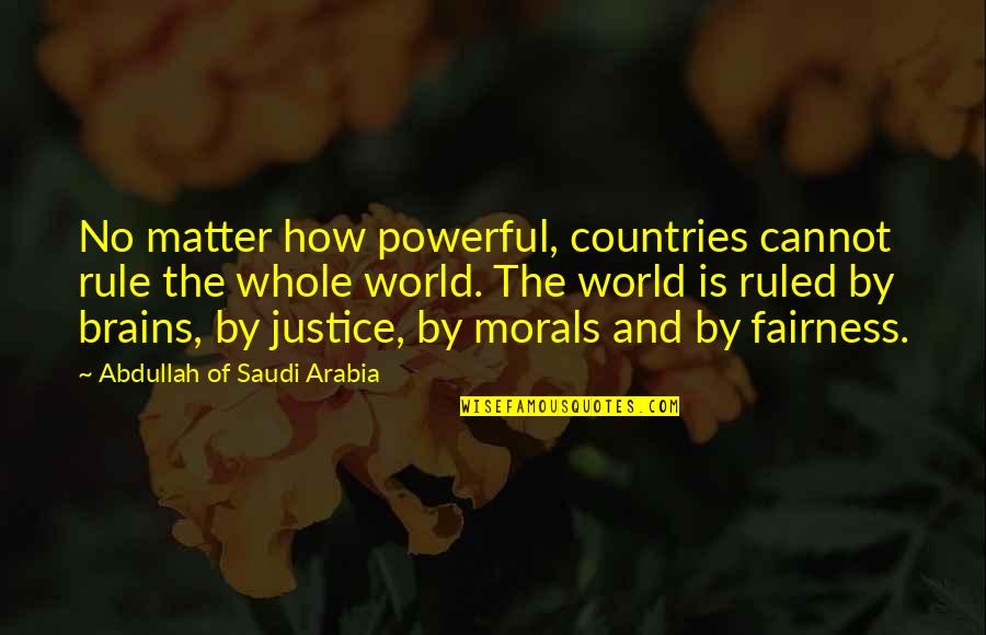 Modulatory Quotes By Abdullah Of Saudi Arabia: No matter how powerful, countries cannot rule the