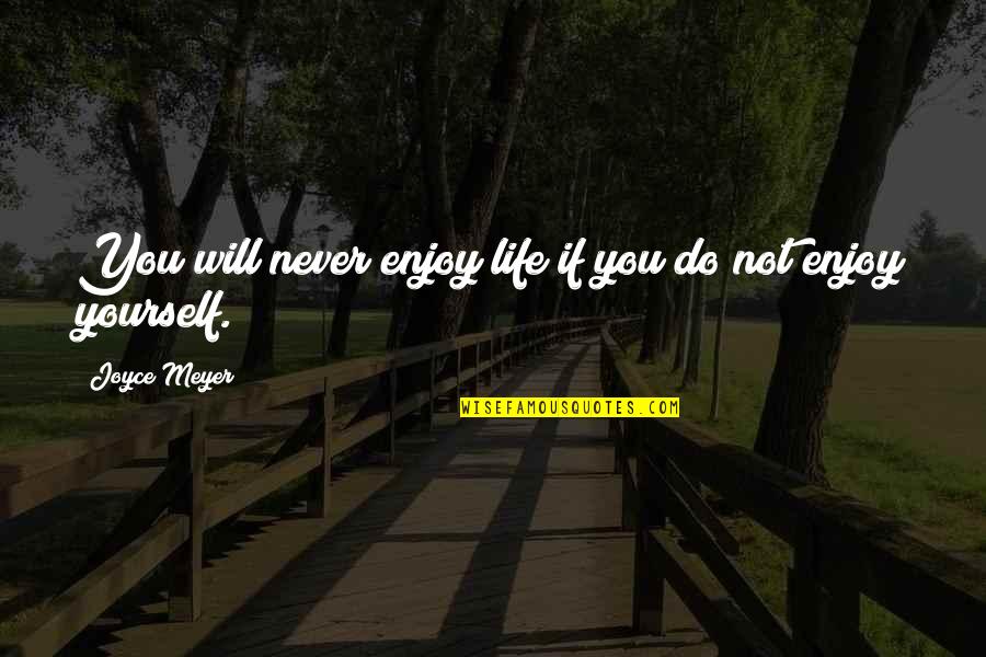 Modulatory Quotes By Joyce Meyer: You will never enjoy life if you do