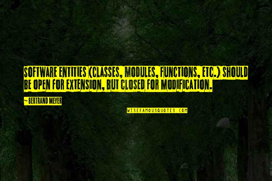 Modules Quotes By Bertrand Meyer: Software entities (classes, modules, functions, etc.) should be Modules Quotes By Bertrand Meyer: Software entities (classes, modules, functions, etc.) should be