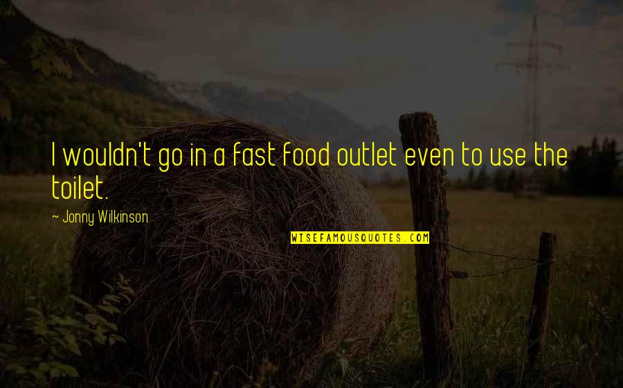 Modules Quotes By Jonny Wilkinson: I wouldn't go in a fast food outlet Modules Quotes By Jonny Wilkinson: I wouldn't go in a fast food outlet
