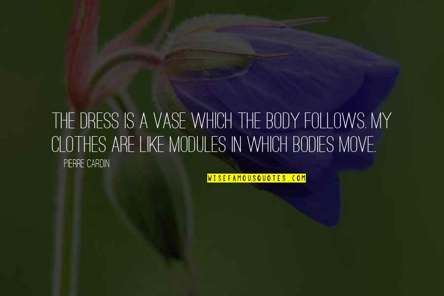 Modules Quotes By Pierre Cardin: The dress is a vase which the body Modules Quotes By Pierre Cardin: The dress is a vase which the body