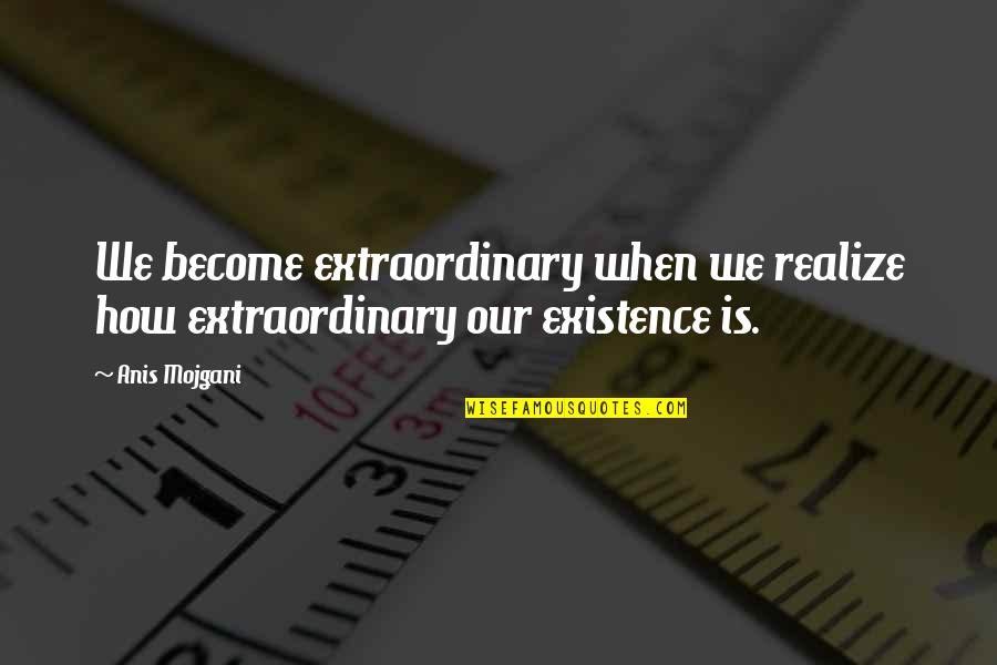 Modus Quotes By Anis Mojgani: We become extraordinary when we realize how extraordinary