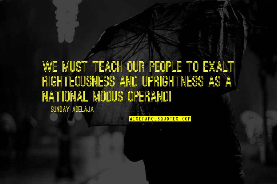 Modus Quotes By Sunday Adelaja: We must teach our people to exalt righteousness