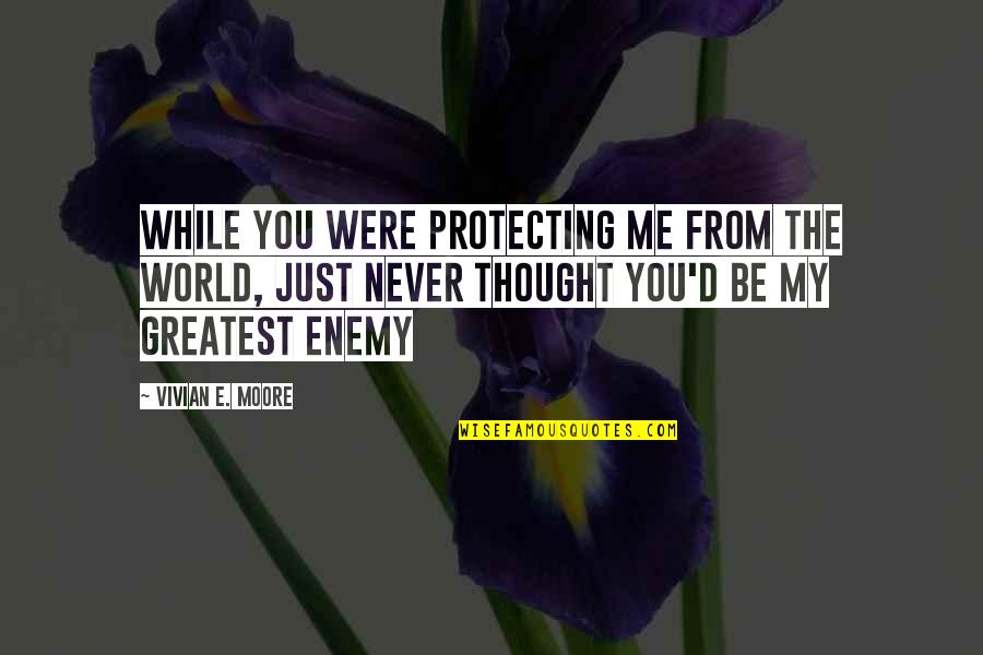 Modymaxcom Quotes By Vivian E. Moore: While you were protecting me from the world,