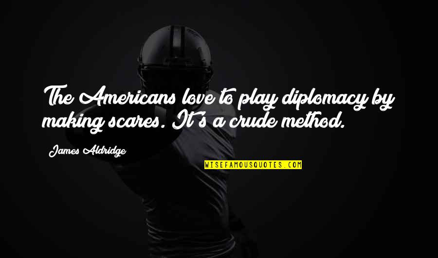 Modymaxsingin Quotes By James Aldridge: The Americans love to play diplomacy by making