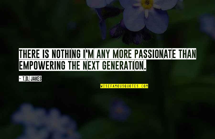 Modymaxsingin Quotes By T.D. Jakes: There is nothing I'm any more passionate than