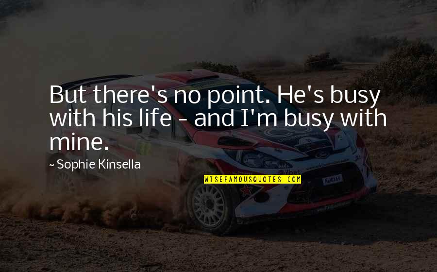 Modymix Quotes By Sophie Kinsella: But there's no point. He's busy with his
