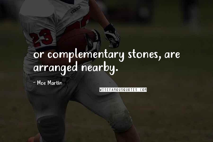 Moe Martin quotes: or complementary stones, are arranged nearby.