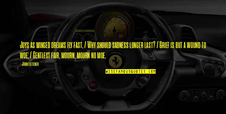 Moe Quotes By John Fletcher: Joys as winged dreams fly fast, / Why Moe Quotes By John Fletcher: Joys as winged dreams fly fast, / Why