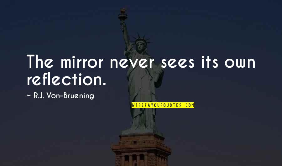 Moebus In Vesteria Quotes By R.J. Von-Bruening: The mirror never sees its own reflection. Moebus In Vesteria Quotes By R.J. Von-Bruening: The mirror never sees its own reflection.