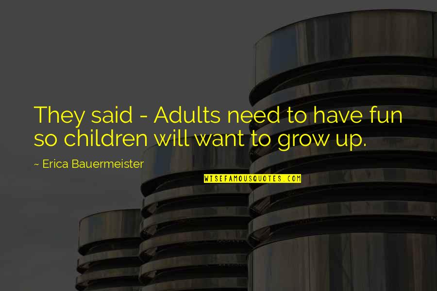 Moed En Geluk Quotes By Erica Bauermeister: They said - Adults need to have fun Moed En Geluk Quotes By Erica Bauermeister: They said - Adults need to have fun