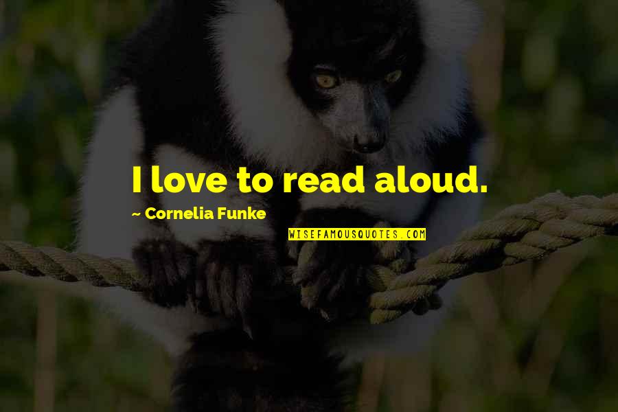 Moedas Quotes By Cornelia Funke: I love to read aloud.