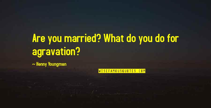 Moeder Zoon Mijn Zoon Quotes By Henny Youngman: Are you married? What do you do for