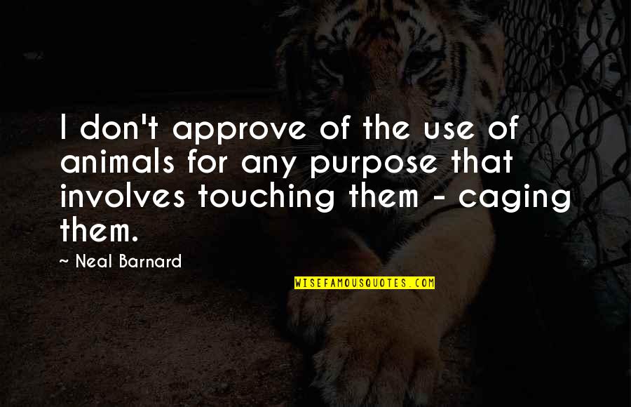 Moeder Zoon Mijn Zoon Quotes By Neal Barnard: I don't approve of the use of animals Moeder Zoon Mijn Zoon Quotes By Neal Barnard: I don't approve of the use of animals