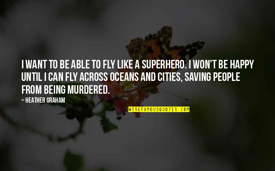 Moederdag 2014 Quotes By Heather Graham: I want to be able to fly like Moederdag 2014 Quotes By Heather Graham: I want to be able to fly like
