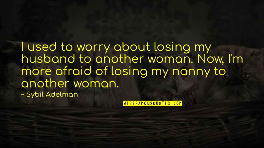 Moederdag 2014 Quotes By Sybil Adelman: I used to worry about losing my husband Moederdag 2014 Quotes By Sybil Adelman: I used to worry about losing my husband