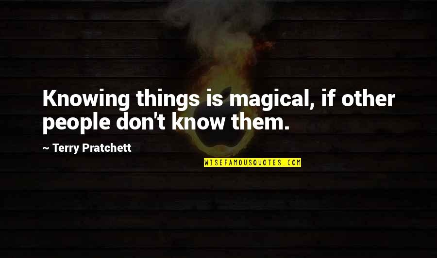 Moederdag 2014 Quotes By Terry Pratchett: Knowing things is magical, if other people don't Moederdag 2014 Quotes By Terry Pratchett: Knowing things is magical, if other people don't