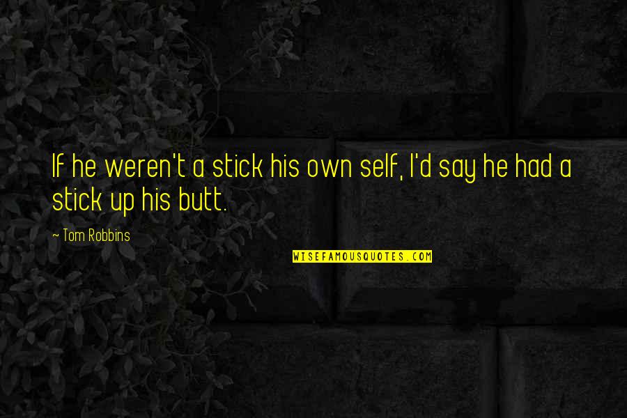 Moeders Kut Quotes By Tom Robbins: If he weren't a stick his own self,