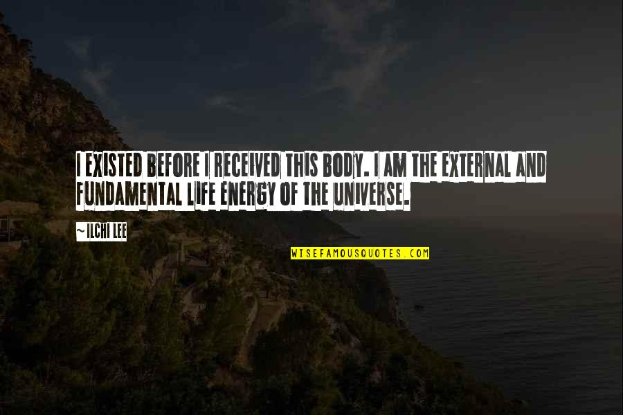 Moehlman 1979 Quotes By Ilchi Lee: I existed before I received this body. I Moehlman 1979 Quotes By Ilchi Lee: I existed before I received this body. I