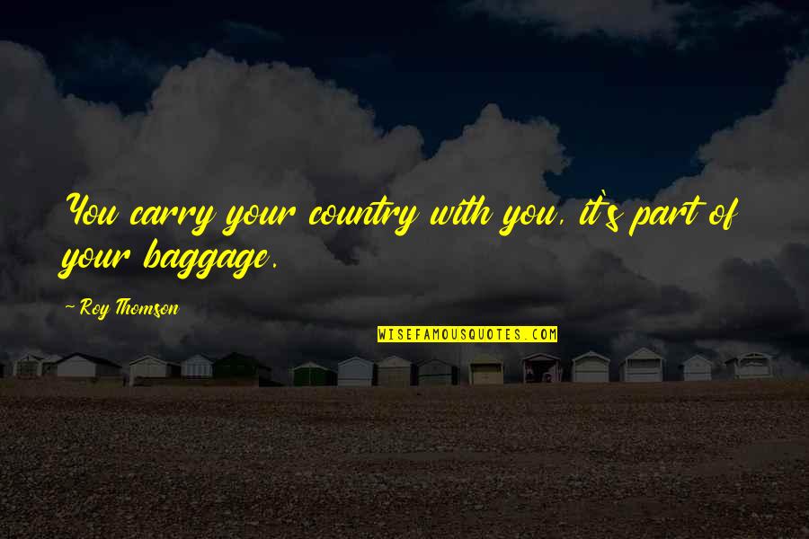Moehlman 1979 Quotes By Roy Thomson: You carry your country with you, it's part