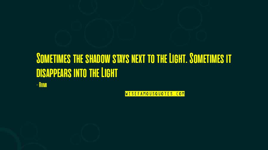 Moehlman 1979 Quotes By Rumi: Sometimes the shadow stays next to the Light.