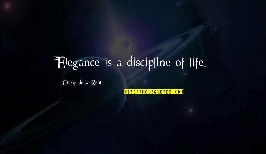 Moehring Woods Quotes By Oscar De La Renta: Elegance is a discipline of life.