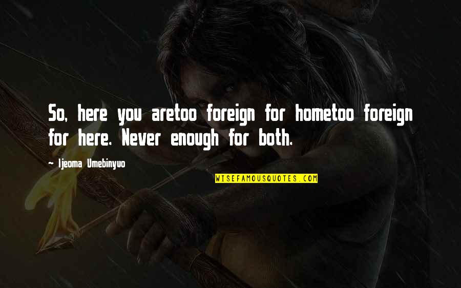 Moeilijk Quotes By Ijeoma Umebinyuo: So, here you aretoo foreign for hometoo foreign
