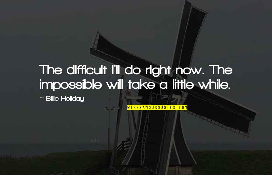 Moeilijke Nederlandse Quotes By Billie Holiday: The difficult I'll do right now. The impossible