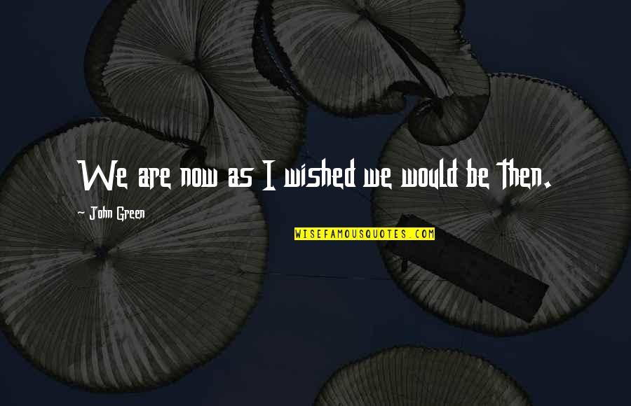Moeilijke Quotes By John Green: We are now as I wished we would