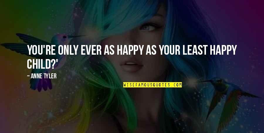 Moeite Doen Quotes By Anne Tyler: You're only ever as happy as your least