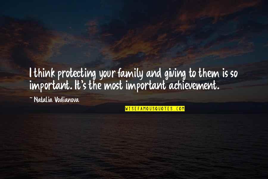 Moeite Doen Quotes By Natalia Vodianova: I think protecting your family and giving to Moeite Doen Quotes By Natalia Vodianova: I think protecting your family and giving to
