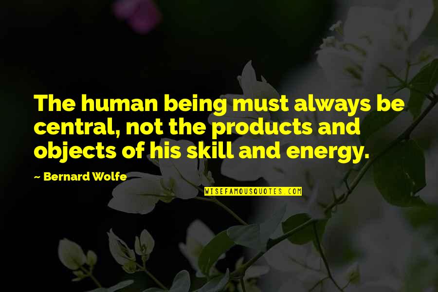 Moeite Met Quotes By Bernard Wolfe: The human being must always be central, not Moeite Met Quotes By Bernard Wolfe: The human being must always be central, not