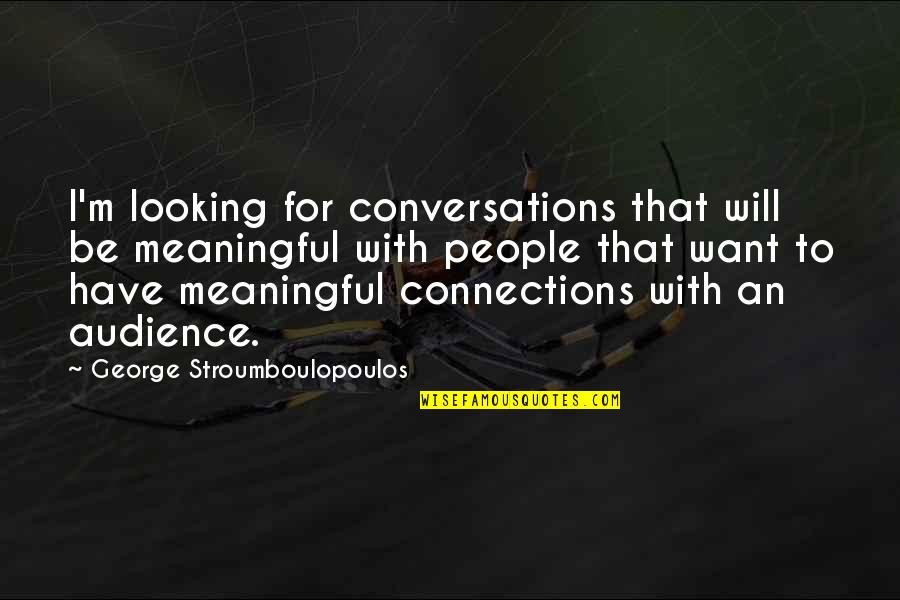 Moeite Quotes By George Stroumboulopoulos: I'm looking for conversations that will be meaningful