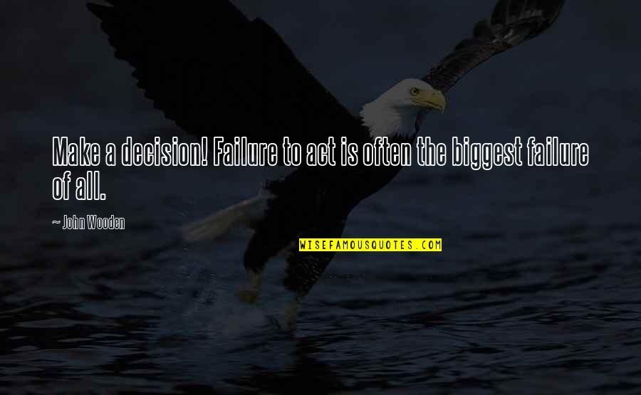 Moeite Quotes By John Wooden: Make a decision! Failure to act is often