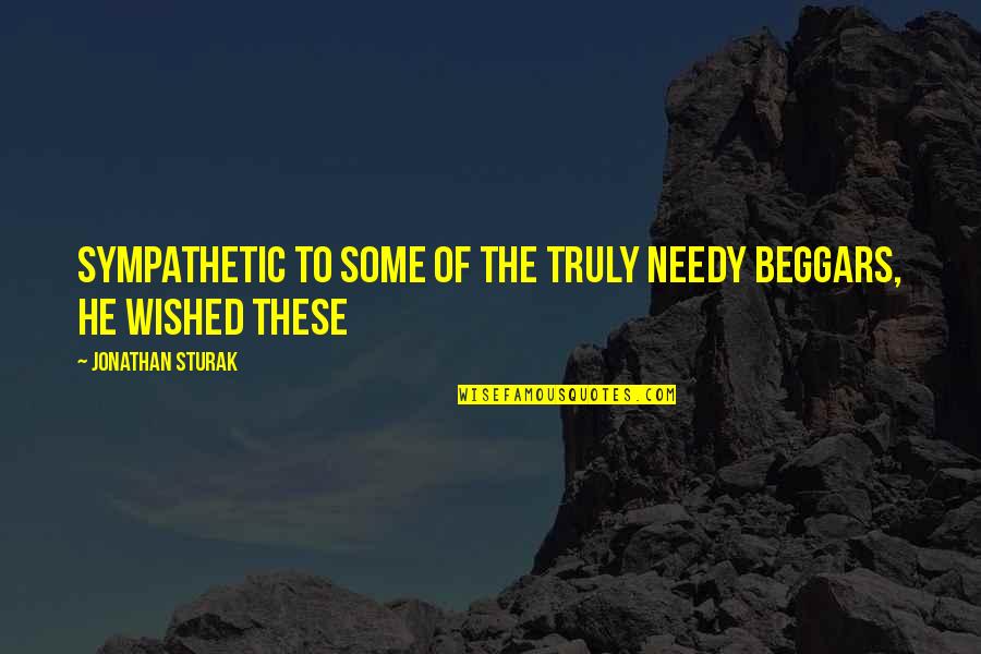 Moeite Quotes By Jonathan Sturak: sympathetic to some of the truly needy beggars,