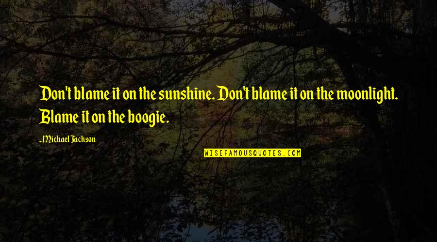 Moeite Quotes By Michael Jackson: Don't blame it on the sunshine. Don't blame