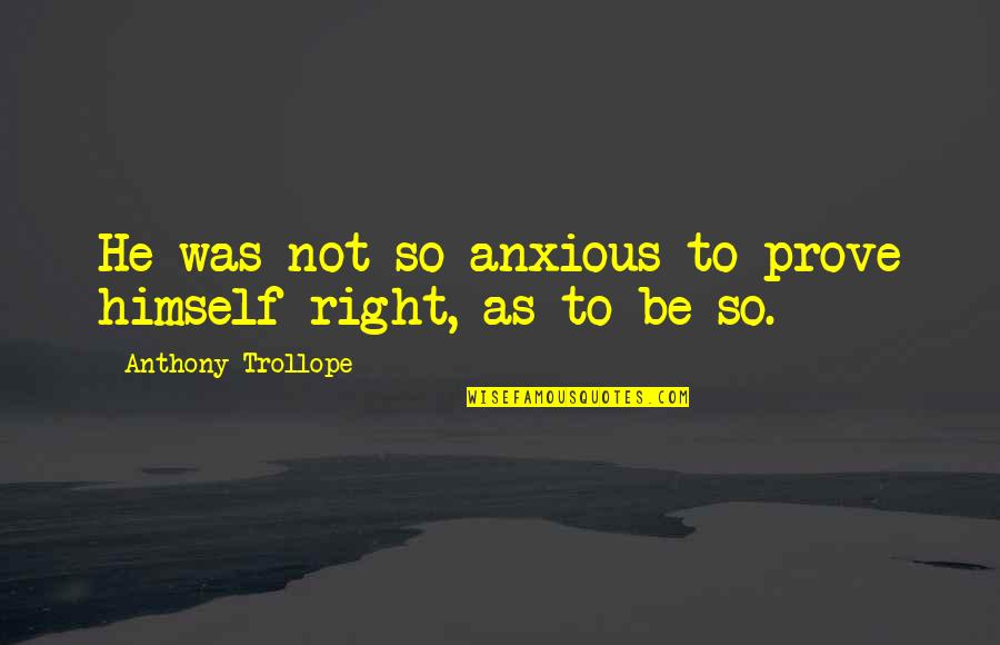 Moeko Ezawa Quotes By Anthony Trollope: He was not so anxious to prove himself Moeko Ezawa Quotes By Anthony Trollope: He was not so anxious to prove himself