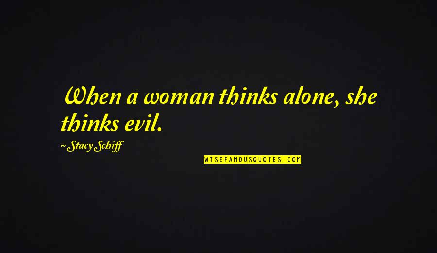 Moeko Ezawa Quotes By Stacy Schiff: When a woman thinks alone, she thinks evil. Moeko Ezawa Quotes By Stacy Schiff: When a woman thinks alone, she thinks evil.