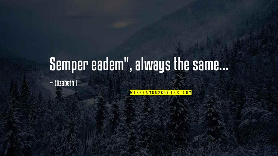 Moelis Quotes By Elizabeth I: Semper eadem", always the same... Moelis Quotes By Elizabeth I: Semper eadem", always the same...