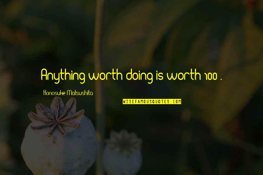 Moelis Quotes By Konosuke Matsushita: Anything worth doing is worth 100%. Moelis Quotes By Konosuke Matsushita: Anything worth doing is worth 100%.