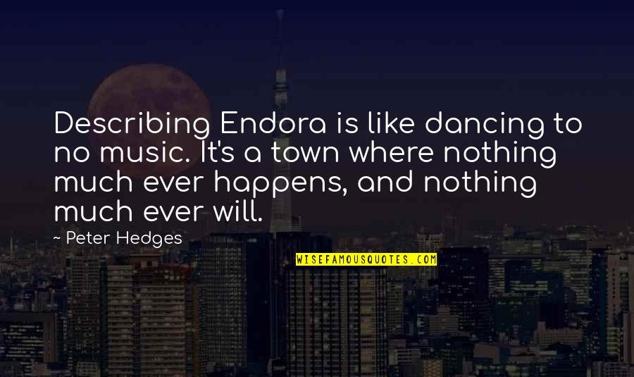 Moelis Quotes By Peter Hedges: Describing Endora is like dancing to no music. Moelis Quotes By Peter Hedges: Describing Endora is like dancing to no music.